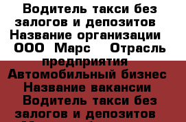 Водитель такси без залогов и депозитов › Название организации ­ ООО “Марс“ › Отрасль предприятия ­ Автомобильный бизнес › Название вакансии ­ Водитель такси без залогов и депозитов › Место работы ­  ул. Народного ополчения 34 строение 3, офис 107 › Минимальный оклад ­ 65 000 › Максимальный оклад ­ 80 000 › Возраст от ­ 21 › Возраст до ­ 89 - Московская обл., Москва г. Работа » Вакансии   . Московская обл.